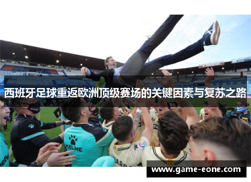 西班牙足球重返欧洲顶级赛场的关键因素与复苏之路
