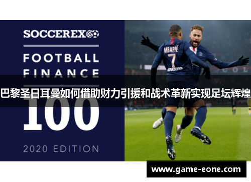 巴黎圣日耳曼如何借助财力引援和战术革新实现足坛辉煌