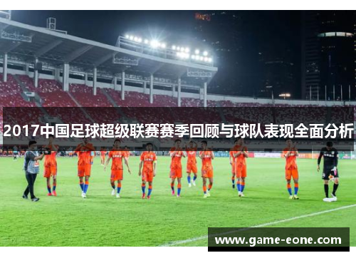 2017中国足球超级联赛赛季回顾与球队表现全面分析