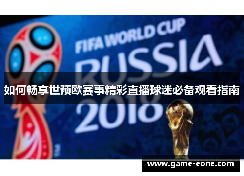 如何畅享世预欧赛事精彩直播球迷必备观看指南