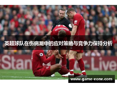 英超球队在伤病潮中的应对策略与竞争力保持分析