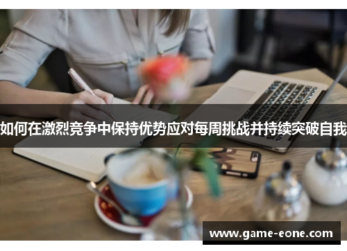 如何在激烈竞争中保持优势应对每周挑战并持续突破自我