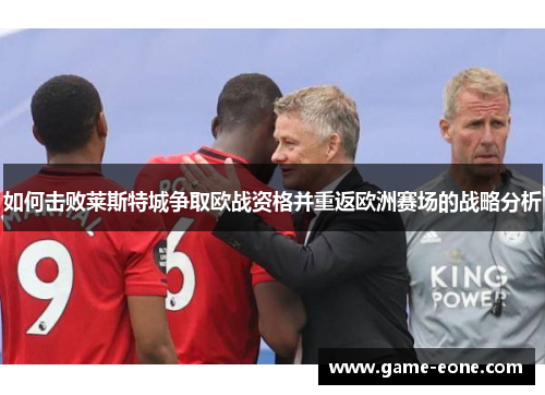 如何击败莱斯特城争取欧战资格并重返欧洲赛场的战略分析