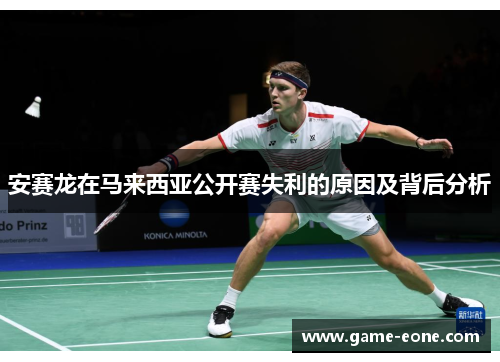 安赛龙在马来西亚公开赛失利的原因及背后分析