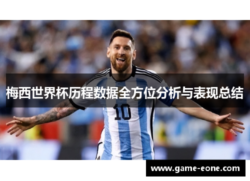 梅西世界杯历程数据全方位分析与表现总结