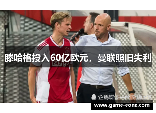 滕哈格投入60亿欧元，曼联照旧失利