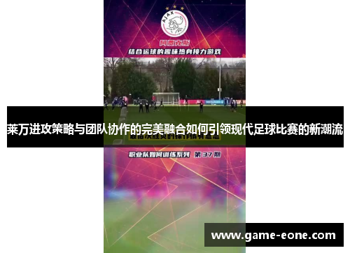 莱万进攻策略与团队协作的完美融合如何引领现代足球比赛的新潮流