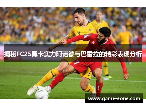 揭秘FC25黑卡实力阿诺德与巴雷拉的精彩表现分析