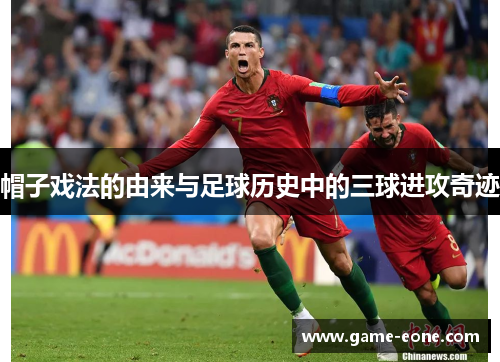 帽子戏法的由来与足球历史中的三球进攻奇迹