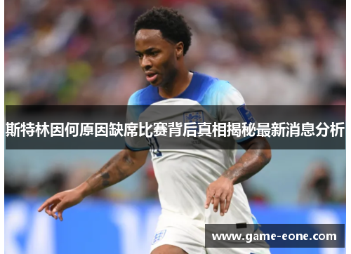 斯特林因何原因缺席比赛背后真相揭秘最新消息分析