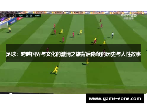 足球：跨越国界与文化的激情之旅背后隐藏的历史与人性故事